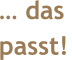 … das  passt!