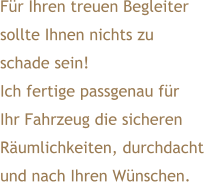 Für Ihren treuen Begleiter  sollte Ihnen nichts zu schade sein! Ich fertige passgenau für  Ihr Fahrzeug die sicheren Räumlichkeiten, durchdacht  und nach Ihren Wünschen.